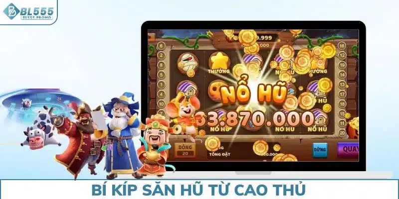 Bí kíp săn hũ từ cao thủ hàng đầu